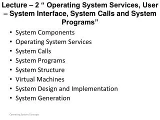 System Components Operating System Services System Calls System Programs System Structure