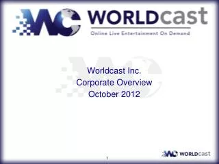 Worldcast Inc. Corporate Overview October 2012