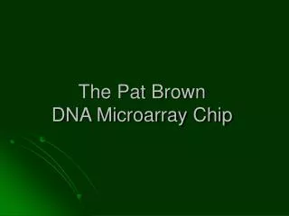 The Pat Brown DNA Microarray Chip