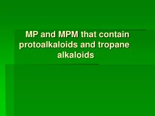 MP and MPM that contain protoalkaloids and tropane alkaloids