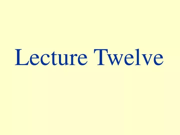 lecture twelve