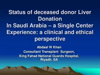 Abdaal W Khan Consultant Transplant Surgeon, King Fahad National Guards Hospital, Riyadh. SA