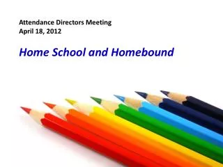 Attendance Directors Meeting April 18, 2012 Home School and Homebound