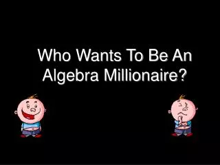 Who Wants To Be An Algebra Millionaire?