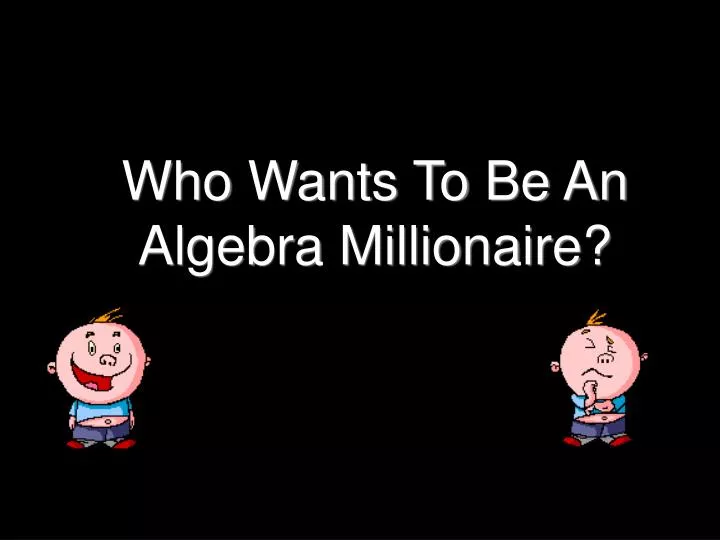 who wants to be an algebra millionaire