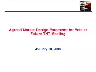 Agreed Market Design Parameter for Vote at Future TNT Meeting January 13, 2004
