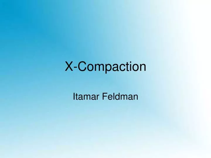 x compaction