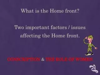 What is the Home front? Two important factors / issues affecting the Home front.