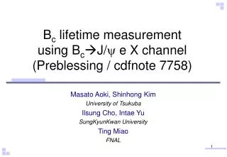 B c lifetime measurement using B c ?J/ y e X channel (Preblessing / cdfnote 7758)