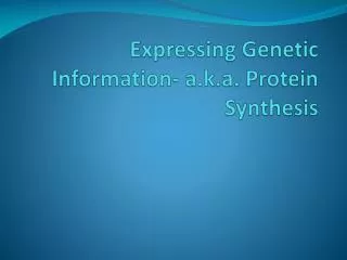 Expressing Genetic Information- a.k.a. Protein Synthesis