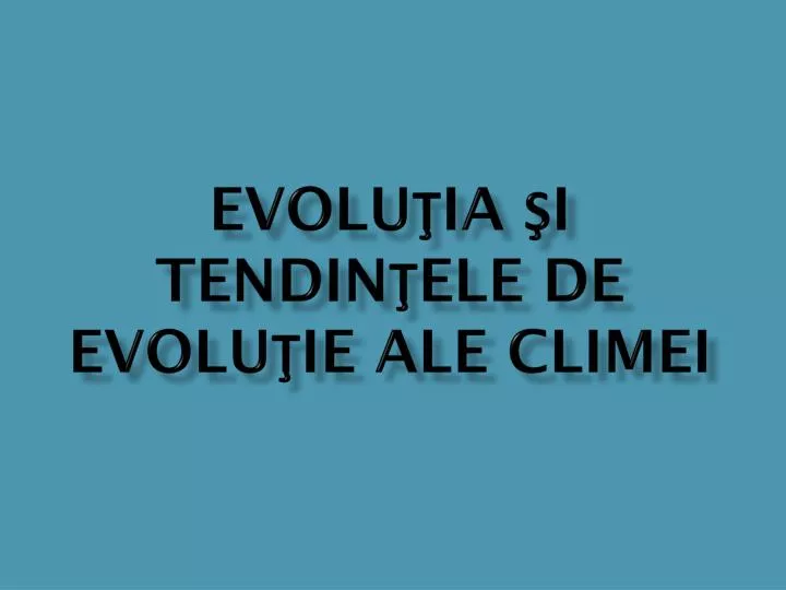evolu ia i tendin ele de evolu ie ale climei