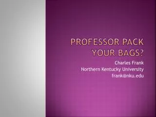 Professor Pack Your Bags?