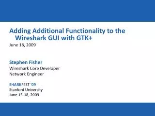 Adding Additional Functionality to the Wireshark GUI with GTK+ June 18, 2009 Stephen Fisher