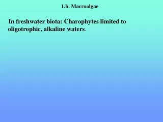 1.b. Macroalgae In freshwater biota: Charophytes limited to oligotrophic, alkaline waters .