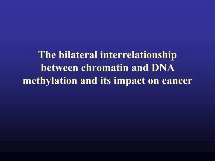 the bilateral interrelationship between chromatin and dna methylation and its impact on cancer