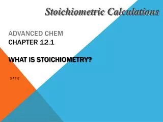 ADVANCED CHEM Chapter 12.1 What is Stoichiometry?
