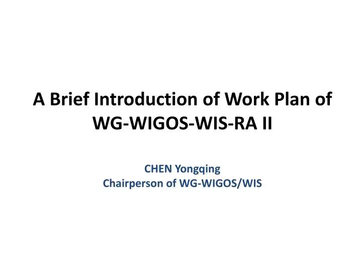 a brief introduction of work plan of wg wigos wis ra ii chen yongqing chairperson of wg wigos wis