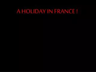 A HOLIDAY IN FRANCE !