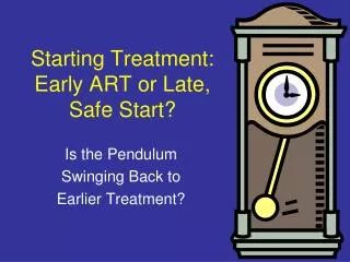 Starting Treatment: Early ART or Late, Safe Start?
