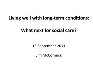 Living well with long-term conditions: What next for social care? 13 September 2011