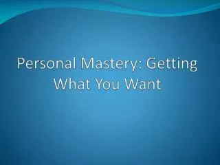 Personal Mastery: Getting What You Want