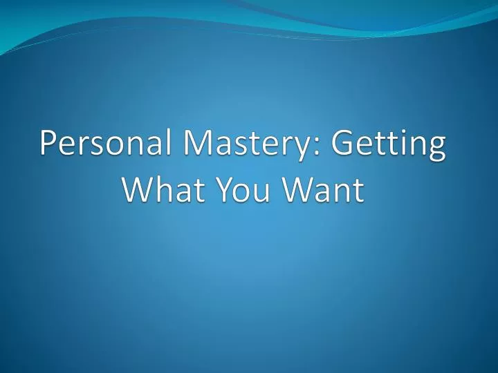 personal mastery getting what you want