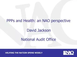 PPPs and Health: an NAO perspective David Jackson National Audit Office