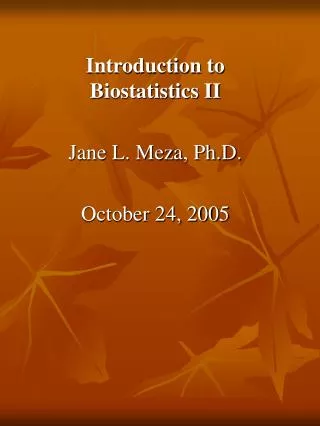 Introduction to Biostatistics II Jane L. Meza, Ph.D. October 24, 2005