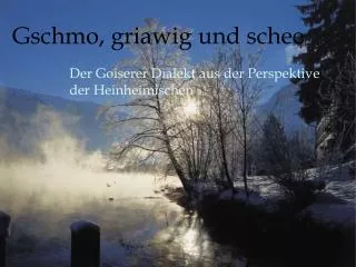 gschmo griawig und schee