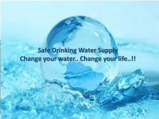Safe Drinking Water Supply Change your water.. Change your life..!!