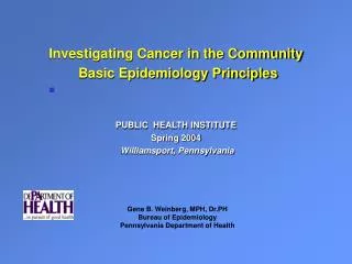 Investigating Cancer in the Community Basic Epidemiology Principles PUBLIC HEALTH INSTITUTE