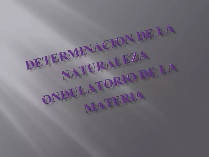 determinacion de la naturaleza ondulatorio de la materia