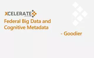 Federal Big Data and Cognitive Metadata 						- Goodier