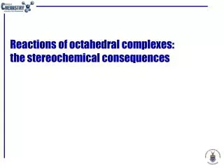 Reactions of octahedral complexes: the stereochemical consequences