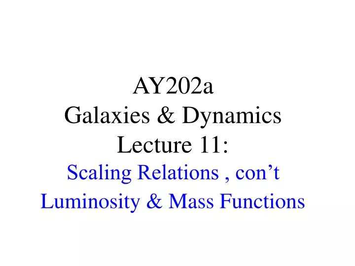 ay202a galaxies dynamics lecture 11 scaling relations con t luminosity mass functions