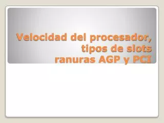 velocidad del procesador tipos de slots ranuras agp y pci