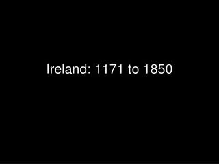Ireland: 1171 to 1850