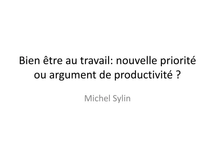 bien tre au travail nouvelle priorit ou argument de productivit