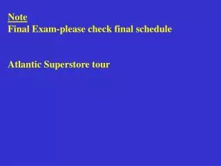 Note Final Exam-please check final schedule Atlantic Superstore tour