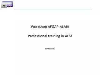 Workshop AFGAP-ALMA Professional training in ALM 11 May 2012