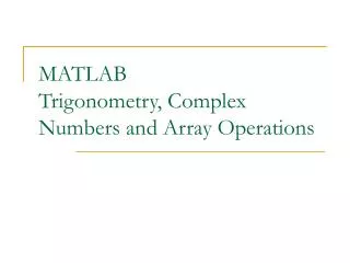 MATLAB Trigonometry, Complex Numbers and Array Operations