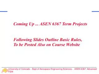 Coming Up ... ASEN 6367 Term Projects Following Slides Outline Basic Rules,