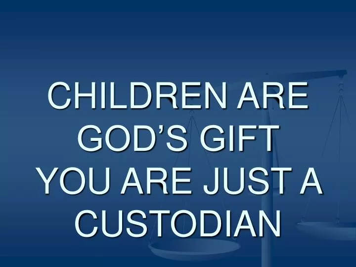 children are god s gift you are just a custodian