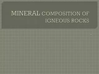 MINERAL COMPOSITION OF IGNEOUS ROCKS