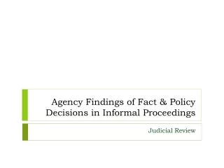 Agency Findings of Fact &amp; Policy Decisions in Informal Proceedings