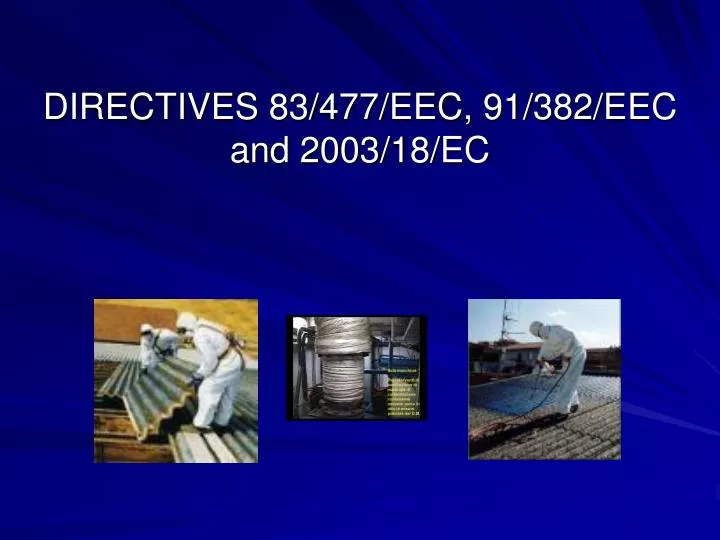directives 83 477 eec 91 382 eec and 2003 18 ec