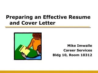 Preparing an Effective Resume and Cover Letter Mike Imwalle Career Services Bldg 10, Room 10312
