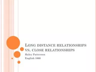 Long distance relationships vs. close relationships