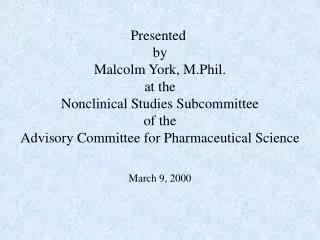 Presented by Malcolm York, M.Phil. at the Nonclinical Studies Subcommittee of the