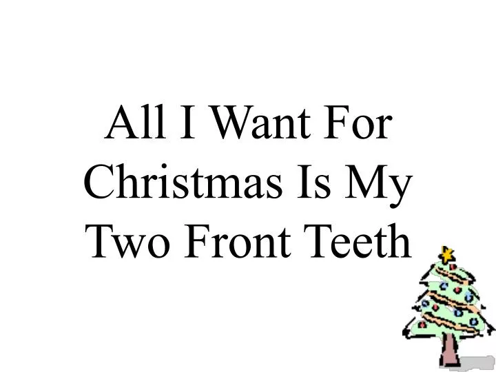 all i want for christmas is my two front teeth